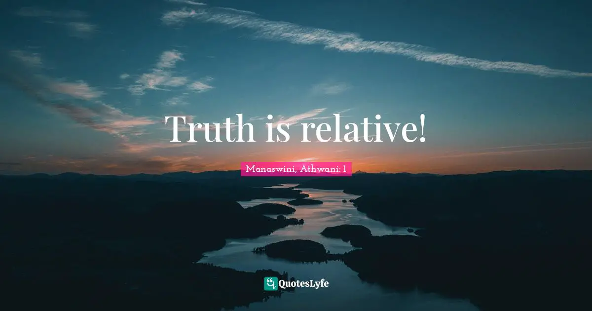 Truth is relative!