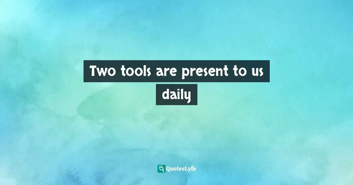 Two tools are present to us daily