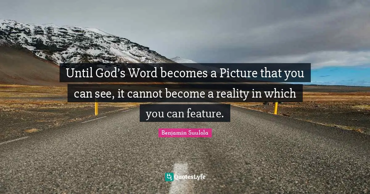 Until God’s Word becomes a Picture that you can see, it cannot become a reality in which you can feature.