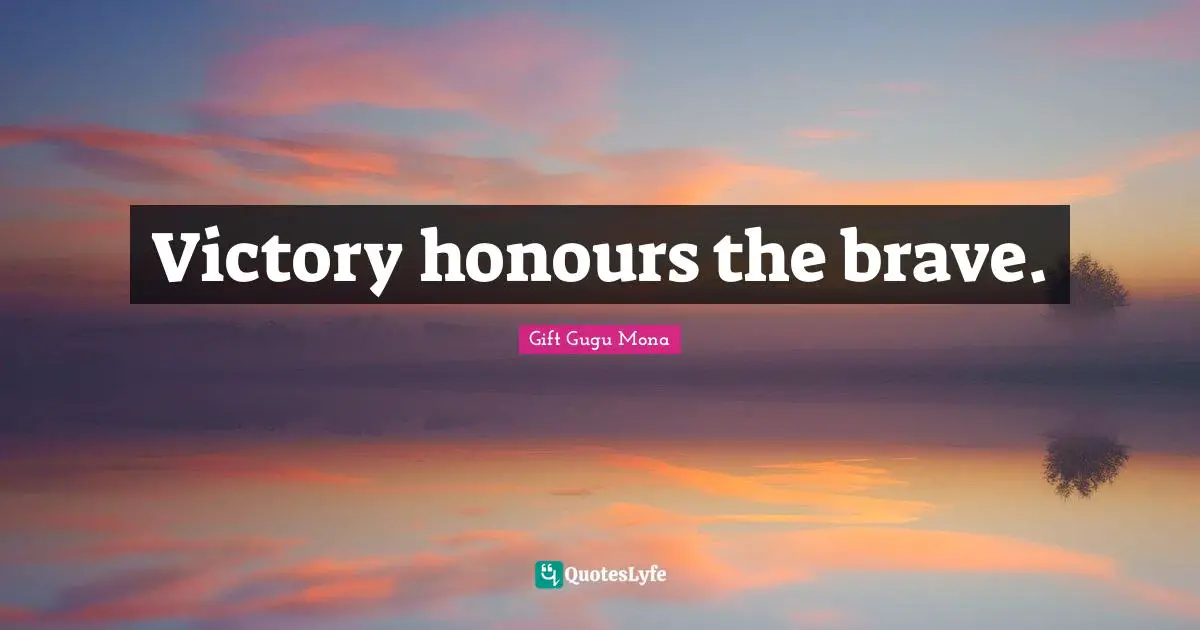 Gift Gugu Mona Quotes: Victory honours the brave.
