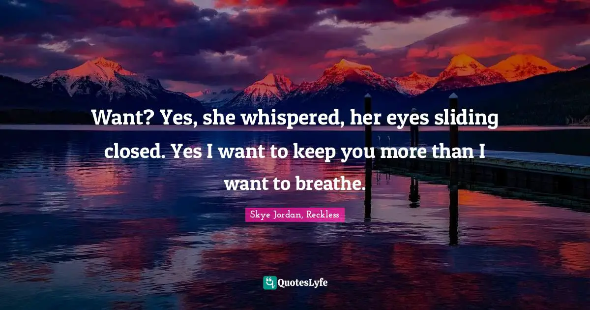 Want? Yes, she whispered, her eyes sliding closed. Yes I want to keep you more than I want to breathe.