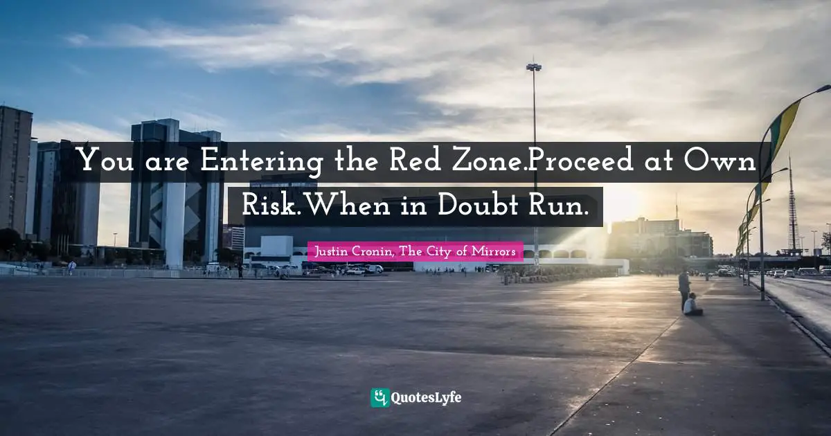 You are Entering the Red Zone.Proceed at Own Risk.When in Doubt Run.