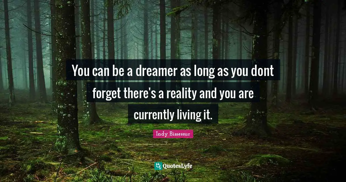 Inspirational Living Quotes: "You can be a dreamer as long as you dont forget there's a reality and you are currently living it."