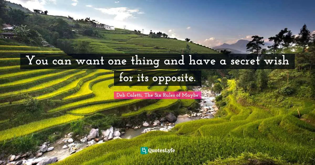 Deb Caletti Quotes: "You can want one thing and have a secret wish for its opposite."