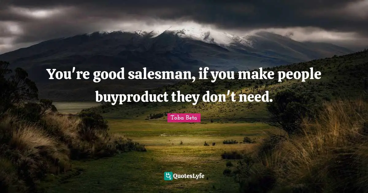 You're good salesman, if you make people buyproduct they don't need.