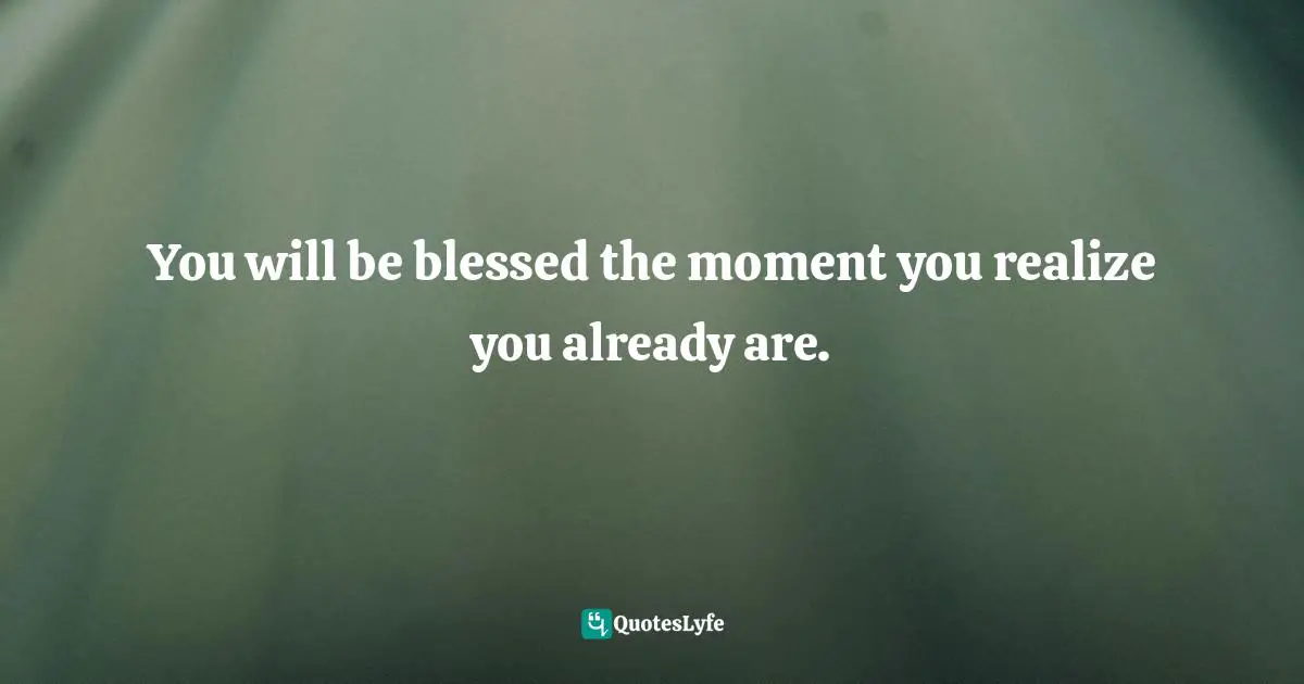 Bryant McGill, Simple Reminders: Inspiration For Living Your Best Life Quotes: "You will be blessed the moment you realize you already are."