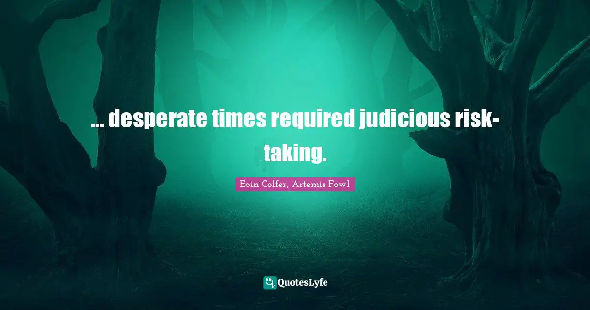 Eoin Colfer, Artemis Fowl Quotes: ... desperate times required judicious risk-taking.