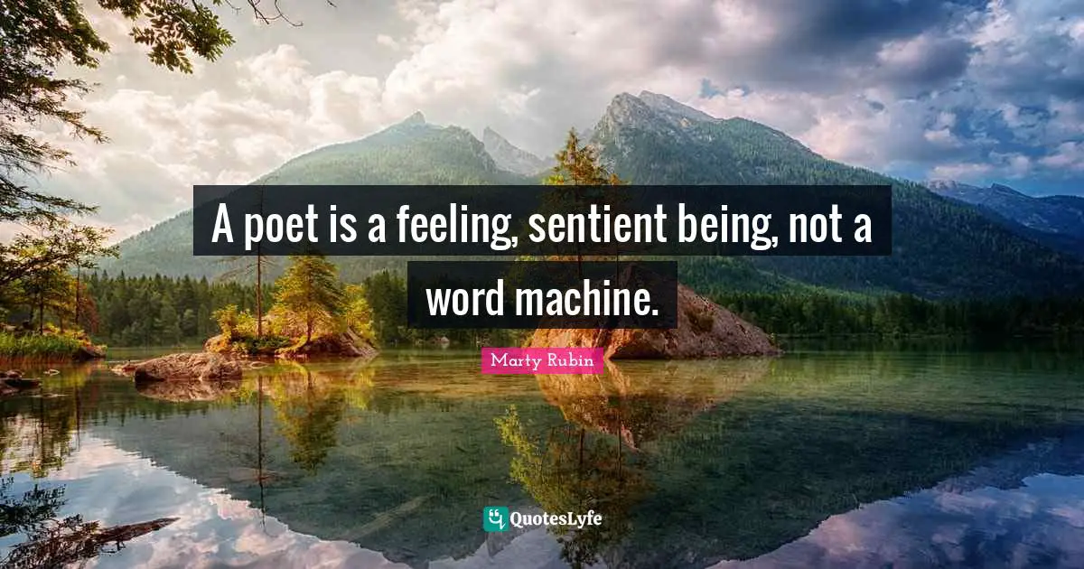 A poet is a feeling, sentient being, not a word machine.