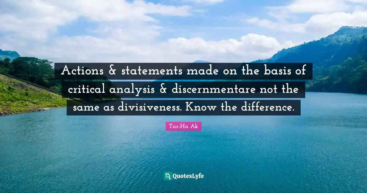 Actions & statements made on the basis of critical analysis & discernmentare not the same as divisiveness. Know the difference.