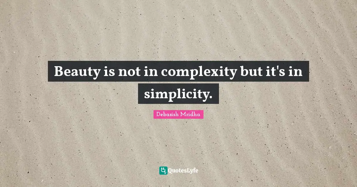 Beauty is not in complexity but it's in simplicity.