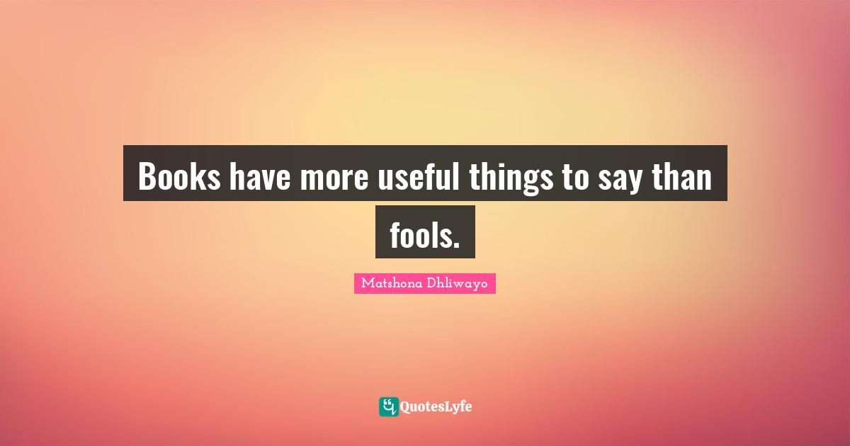 Books have more useful things to say than fools.