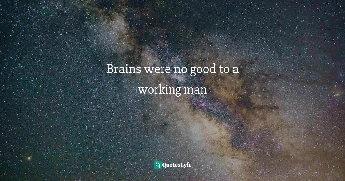 Brains were no good to a working man