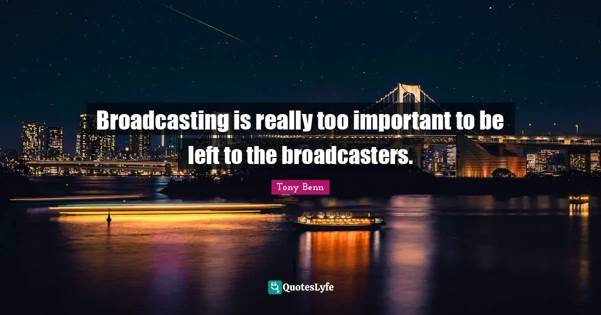 Broadcasting is really too important to be left to the broadcasters.