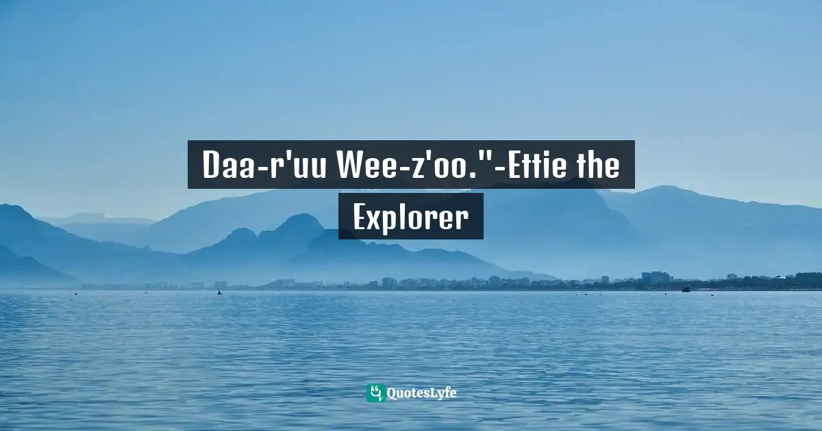 Daa-r'uu Wee-z'oo."-Ettie the Explorer