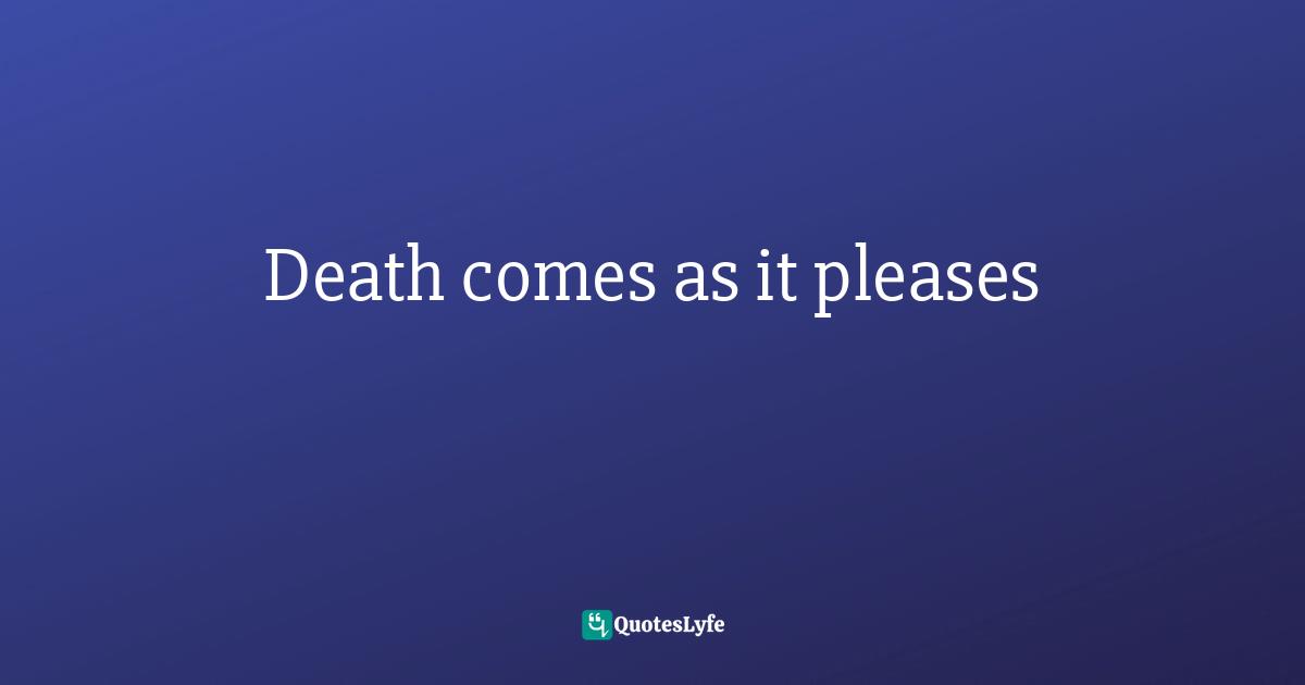 Jonah Quotes: "Death comes as it pleases"