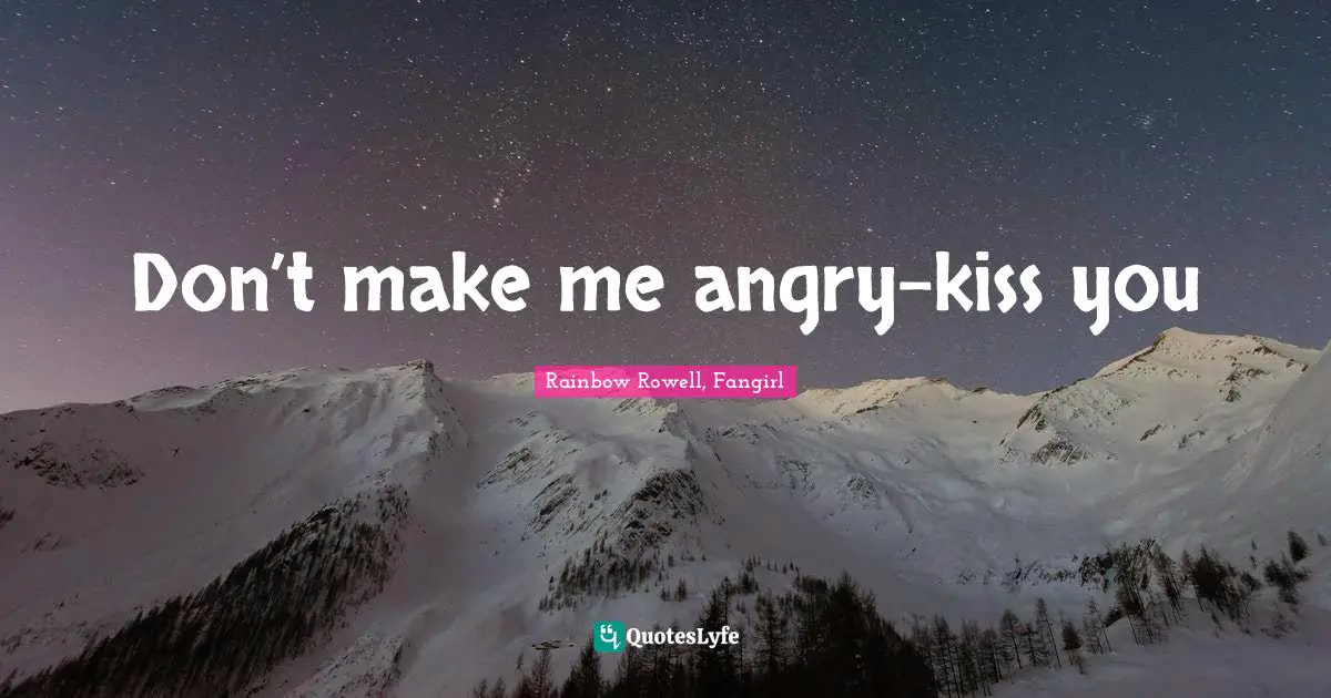 Don’t make me angry-kiss you