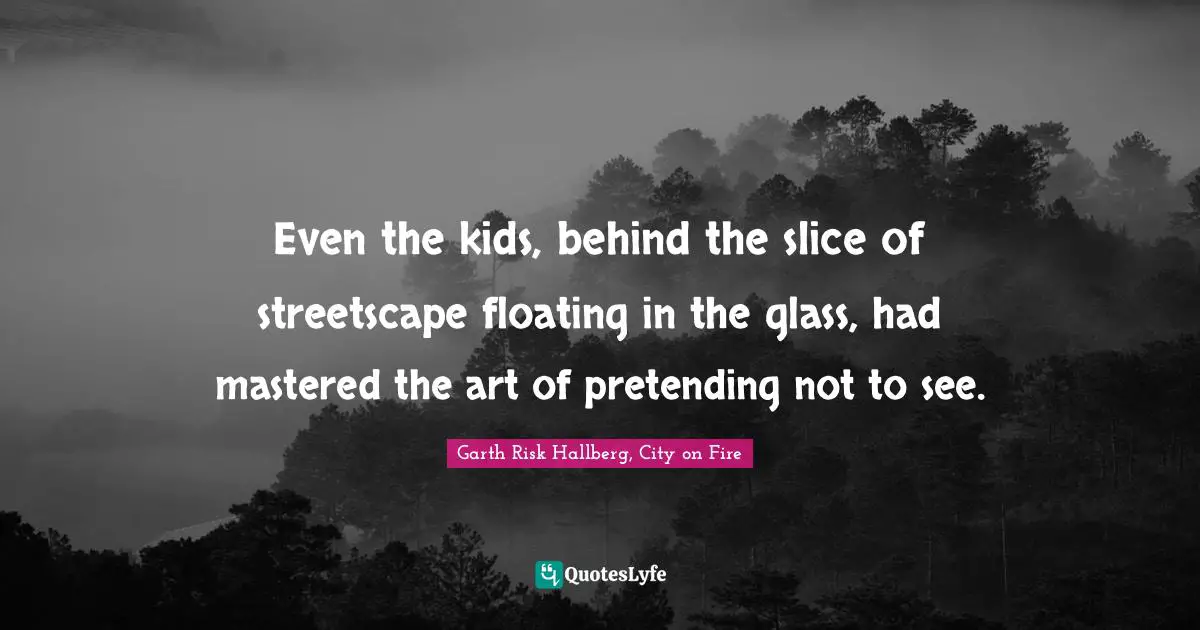 Even the kids, behind the slice of streetscape floating in the glass, had mastered the art of pretending not to see.