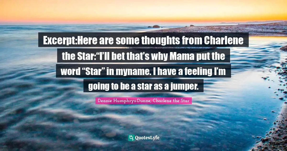 Excerpt:Here are some thoughts from Charlene the Star:“I’ll bet that’s why Mama put the word “Star” in myname. I have a feeling I’m going to be a star as a jumper.
