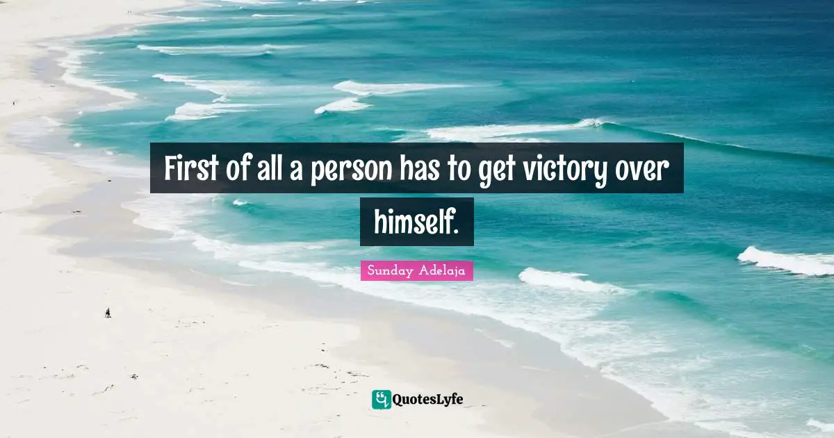Himself Quotes: "First of all a person has to get victory over himself."
