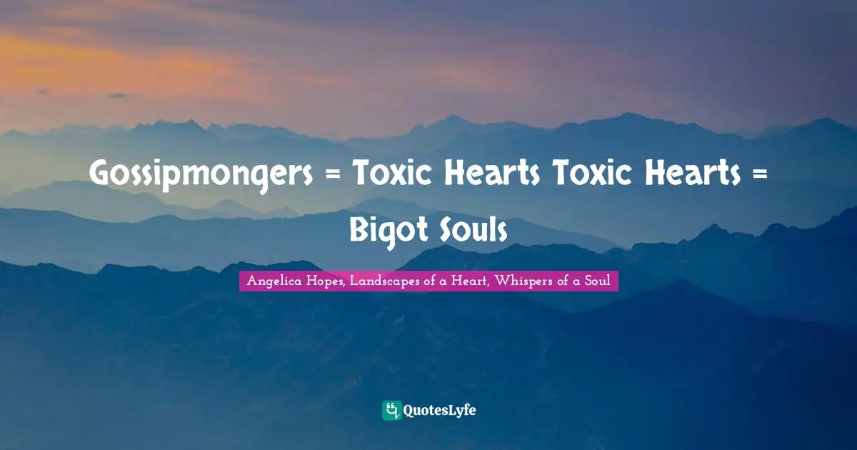Gossipmongers = Toxic Hearts Toxic Hearts = Bigot Souls
