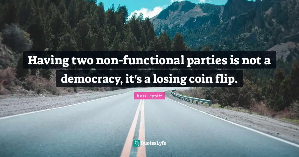Having two non-functional parties is not a democracy, it's a losing coin flip.