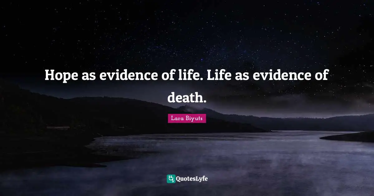 Hope as evidence of life. Life as evidence of death.