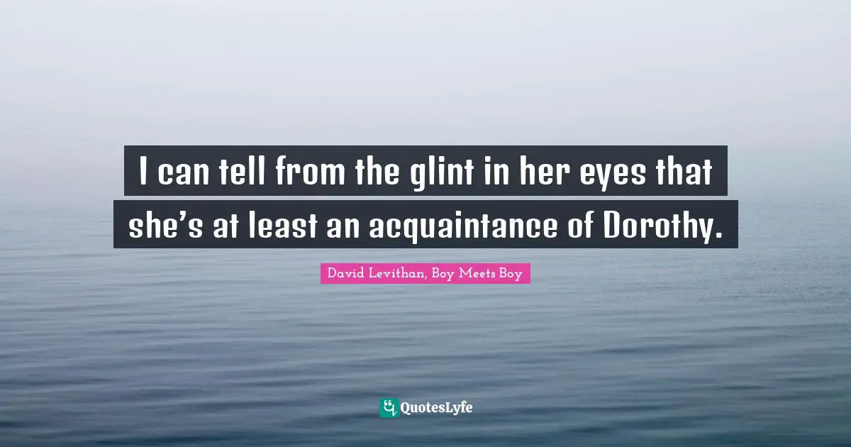 I can tell from the glint in her eyes that she’s at least an acquaintance of Dorothy.