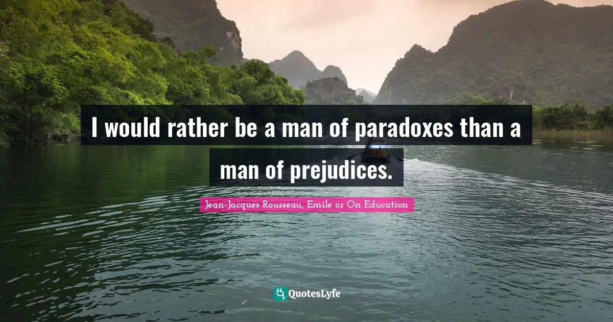 Paradoxes Quotes: "I would rather be a man of paradoxes than a man of prejudices."