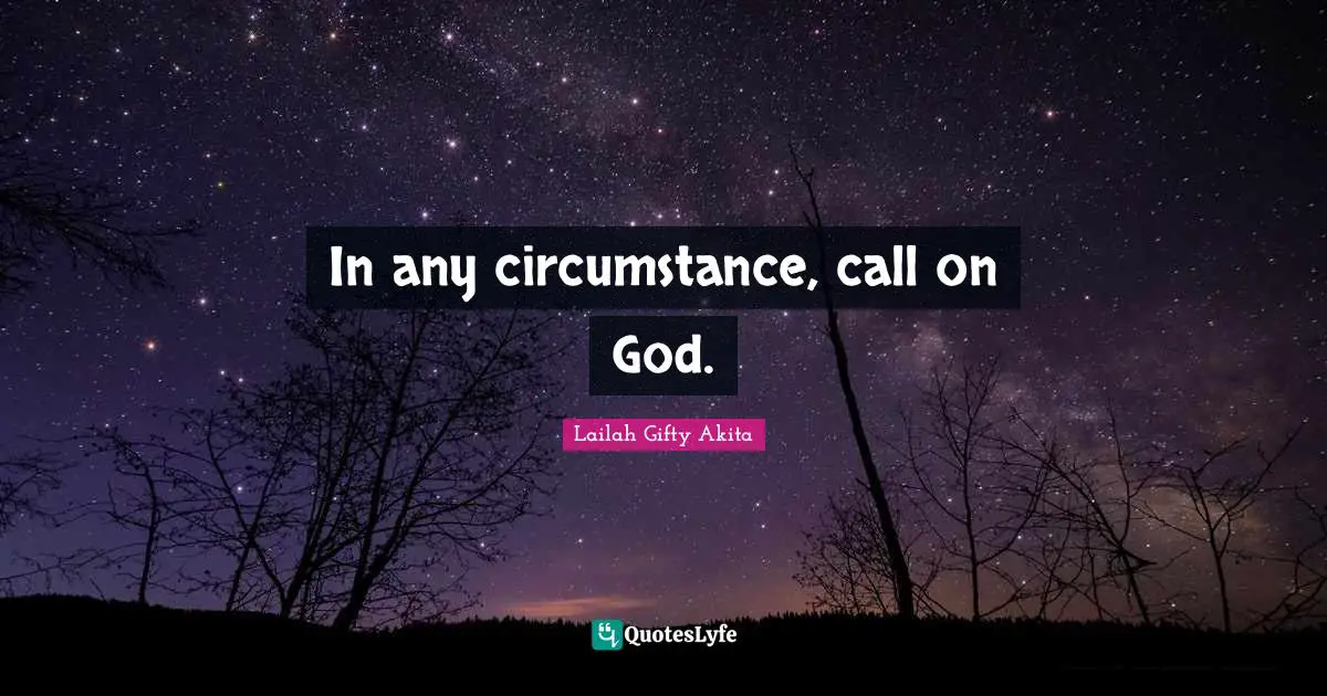 In any circumstance, call on God.
