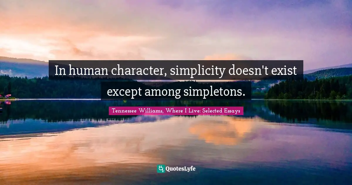 In human character, simplicity doesn't exist except among simpletons.