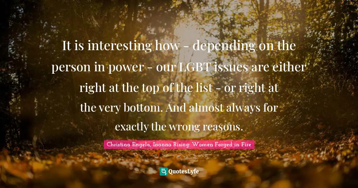 It is interesting how - depending on the person in power - our LGBT issues are either right at the top of the list - or right at the very bottom. And almost always for exactly the wrong reasons.