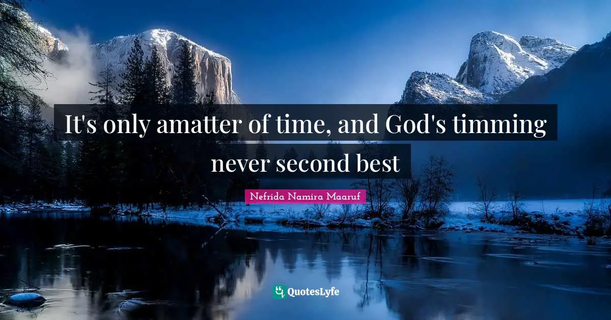 It's only amatter of time, and God's timming never second best