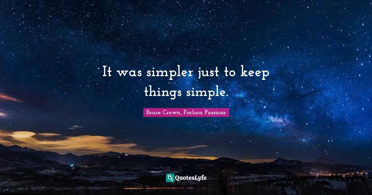 It was simpler just to keep things simple.