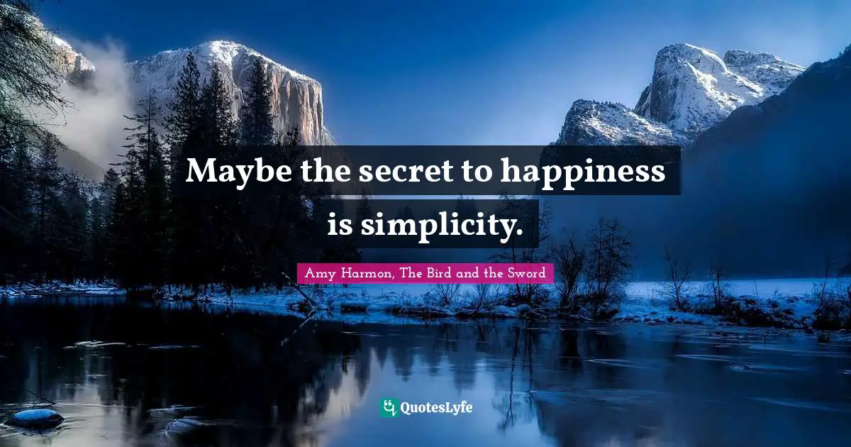 Maybe the secret to happiness is simplicity.