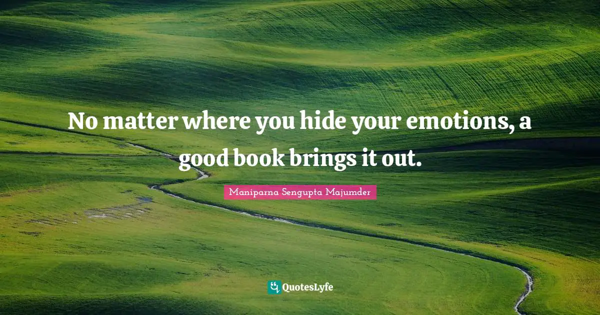 No matter where you hide your emotions, a good book brings it out.