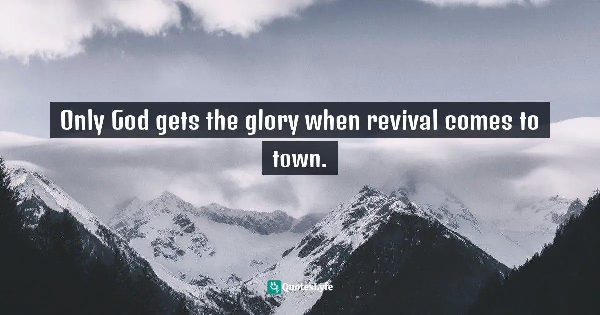 Only God gets the glory when revival comes to town.