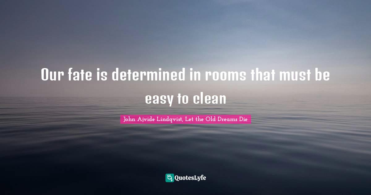 Our fate is determined in rooms that must be easy to clean