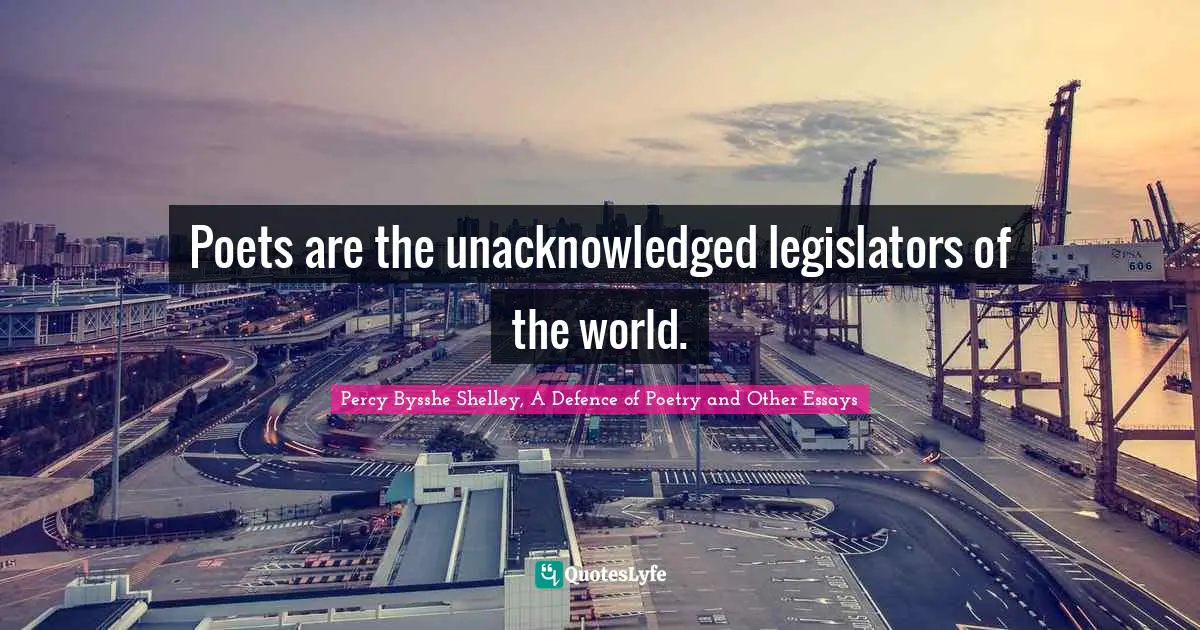 Bysshe Quotes: "Poets are the unacknowledged legislators of the world."