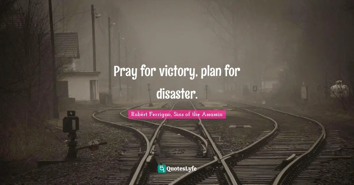 Pray for victory, plan for disaster.