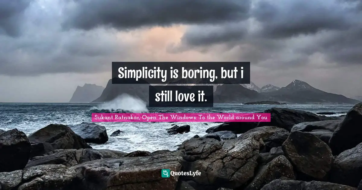 Simplicity is boring, but i still love it.