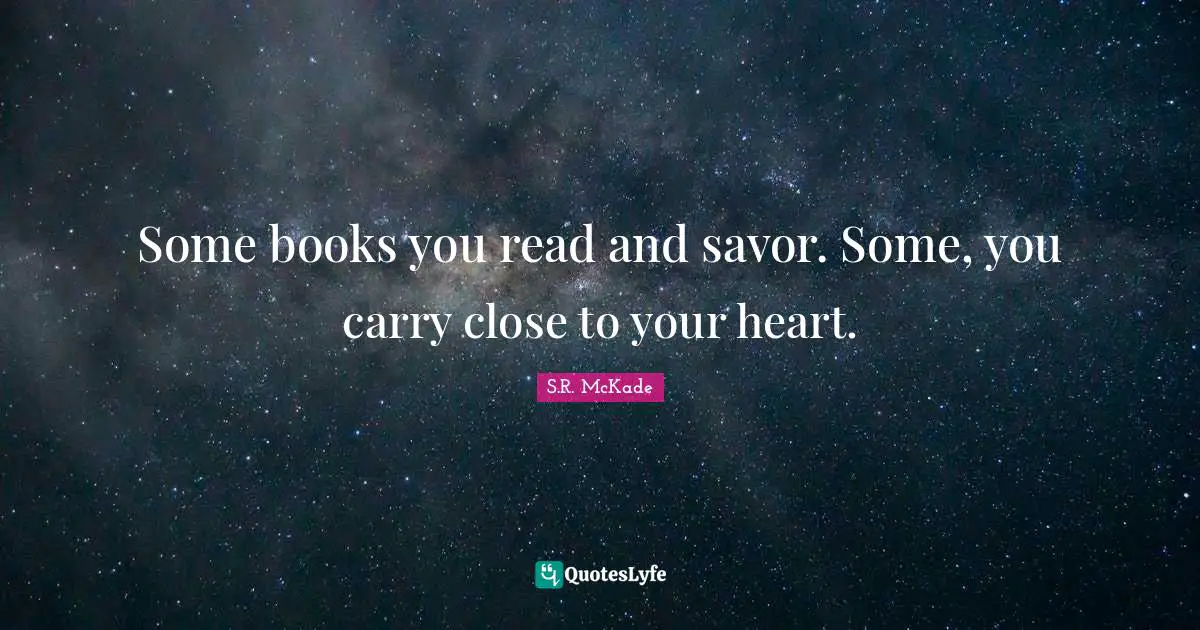 Some books you read and savor. Some, you carry close to your heart.