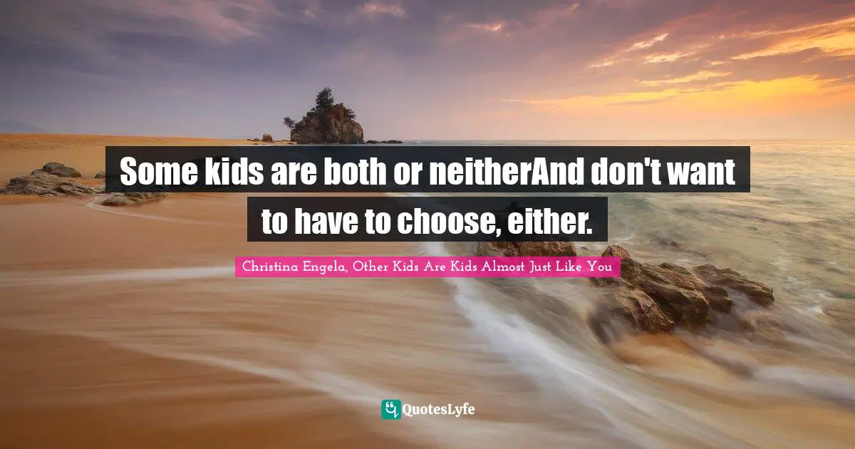 Some kids are both or neitherAnd don't want to have to choose, either.