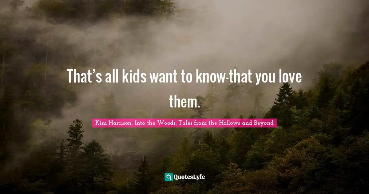 Parental Love Quotes: "That’s all kids want to know—that you love them."