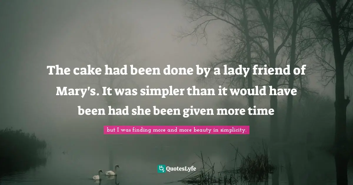 The cake had been done by a lady friend of Mary's. It was simpler than it would have been had she been given more time