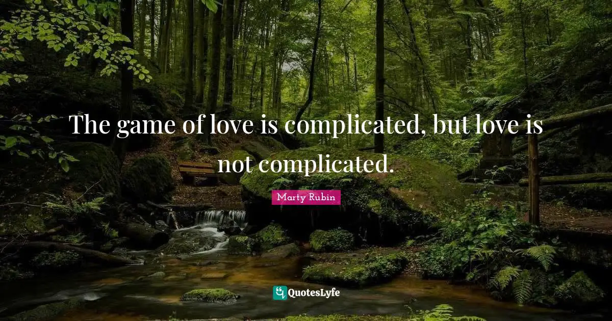 The game of love is complicated, but love is not complicated.
