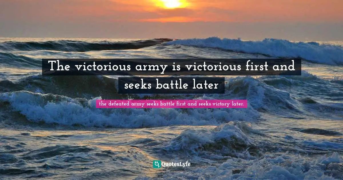 The victorious army is victorious first and seeks battle later