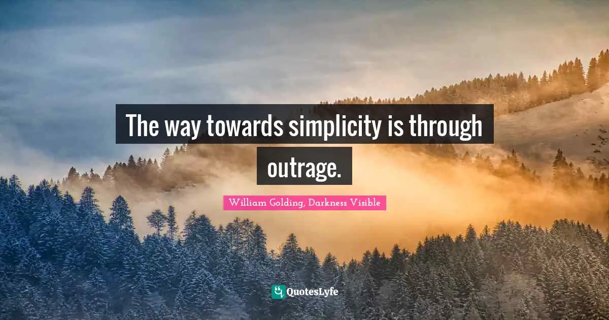 The way towards simplicity is through outrage.