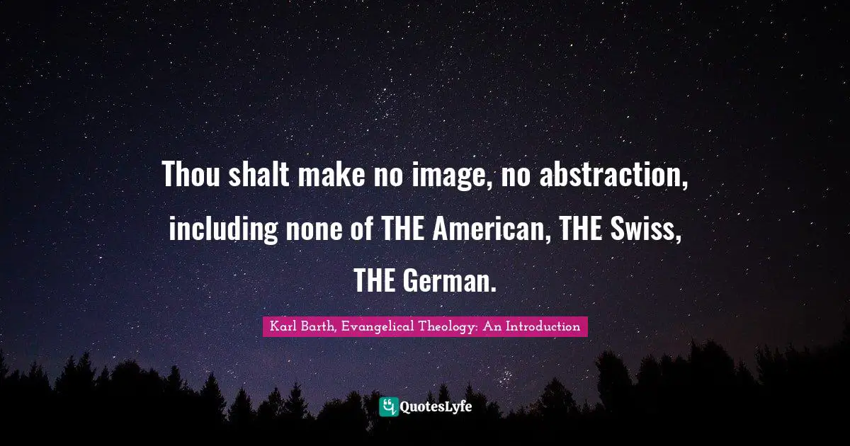 Image Of God Quotes: "Thou shalt make no image, no abstraction, including none of THE American, THE Swiss, THE German."