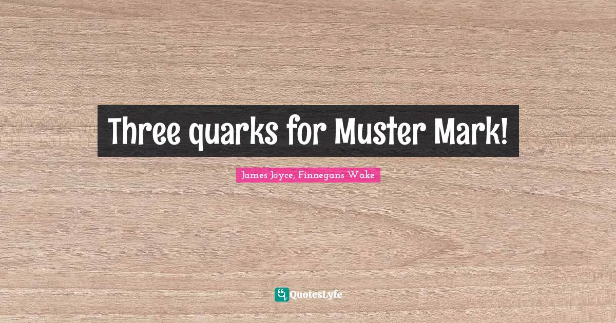 Three quarks for Muster Mark!