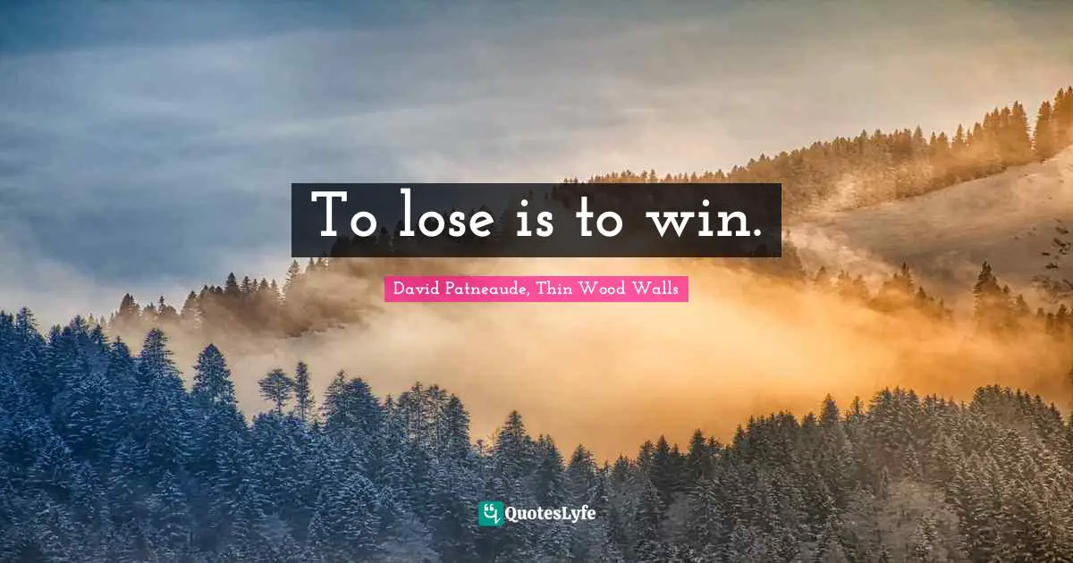 To lose is to win.